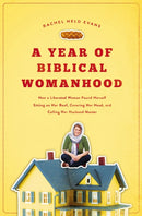 A Year of Biblical Womanhood : How a Liberated Woman Found Herself Sitting on Her Roof, Covering Her Head, and Calling Her Husband 'Master'-9781595553676