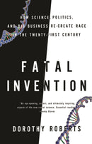 Fatal Invention : How Science, Politics, and Big Business Re-Create Race in the Twenty-first Century-9781595588340