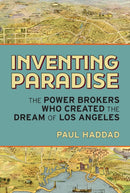 Inventing Paradise : The Power Brokers Who Created, Bought,  and Sold the Dream of Los Angeles-9781595801272
