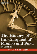 The History of the Conquest of Mexico & Peru - Volume II-9781596059450