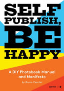 Self Publish, Be Happy : A DIY Photobook Manual and Manifesto-9781597113441