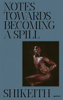 Shikeith: Notes towards Becoming a Spill-9781597115230