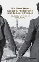 We Were Here: Sexuality, Photography, and Cultural Difference : Selected essays by Sunil Gupta-9781597115285