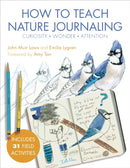 How to Teach Nature Journaling : Curiosity, Wonder, Attention-9781597144902