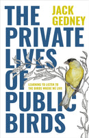 The Private Lives of Public Birds : Learning to Listen to the Birds Where We Live-9781597145749