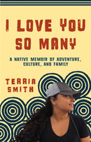 I Love You So Many : A Native Memoir of Seeking Adventure, Sharing Culture, and Building Family Around the World-9781597147156