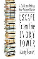 Escape from the Ivory Tower : A Practical Guide for Scientists Who Want to Make Their Science Matter-9781597266642