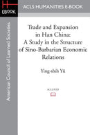 Trade and Expansion in Han China : A Study in the Structure of Sino-Barbarian Economic Relations-9781597409698