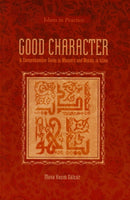 Good Character : A Comprehensive Guide to Manners and Morals in Islam-9781597841344