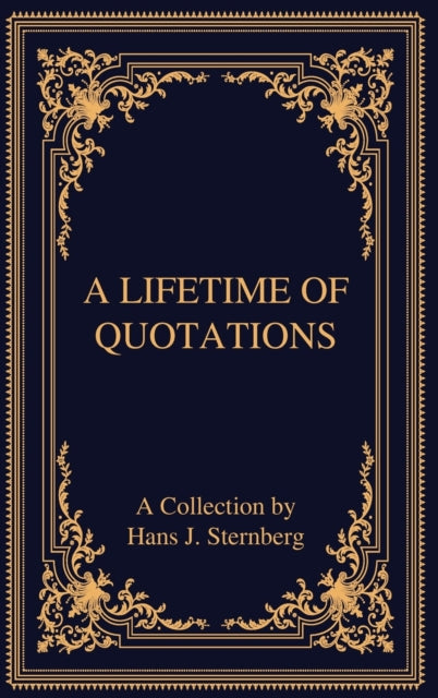 A Lifetime of Quotations : A Collection by Hans J Sternberg-9781598049619