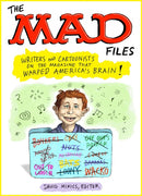 The MAD Files: Writers and Cartoonists on the Magazine that Warped America''s Brain!