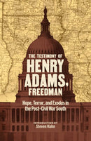 The Testimony of Henry Adams, Freedman : Hope, Terror, and Exodus in the Post-Civil War South-9781598538366