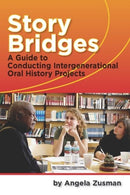 Story Bridges : A Guide for Conducting Intergenerational Oral History Projects-9781598744255