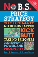 No B.S. Price Strategy: The Ultimate No Holds Barred, Kick Butt, Take No Prisoners Guide to Profits, Power, and Prosperity-9781599184005