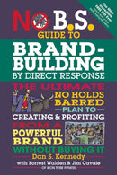No B.S. Guide to Brand-Building by Direct Response : The Ultimate No Holds Barred Plan to Creating and Profiting from a Powerful Brand Without Buying It-9781599185330