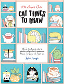 101 Super Cute Cat Things to Draw : Draw, doodle, and color a plethora of purrfectly pawsome felines and quirky cat mash-ups Volume 1-9781600589898
