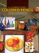 The Ultimate Guide to Colored Pencil : Over 40 Step-by-Step Demonstrations for Both Traditional and Watercolor Pencils-9781600613913