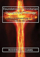 Foundations in Trinitarian Thought and Theology : A Biblical Explanation of the Doctrine of the Trinity-9781601413000
