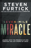 Seven-Mile Miracle: Journey Into the Presence of God Through the Last Words of Jesus-9781601429247