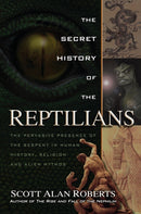 The Secret History of the Reptilians : The Pervasive Presence of the Serpent in Human History, Religion and Alien Mythos-9781601632517