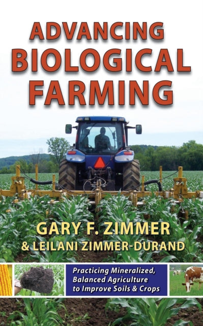Advancing Biological Farming : Practicing Mineralized, Balanced Agriculture to Improve Soils & Crops-9781601730190