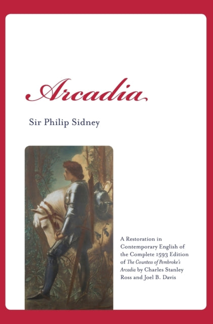Arcadia : A Restoration in Contemporary English of the Complete 1593 Edition of The Countess of Pembroke's Arcadia by Charles Stanley Ross and Joel B. Davis-9781602358591