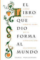 El libro que dio forma al mundo : Como la Biblia creo el alma de la civilizacion occidental-9781602555266