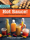 Hot Sauce! : Techniques for Making Signature Hot Sauces, with 32 Recipes to Get You Started; Includes 60 Recipes for Using Your Hot Sauces-9781603428163