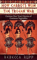 How Carrots Won the Trojan War : Curious (but True) Stories of Common Vegetables-9781603429689