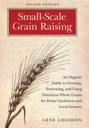 Small-Scale Grain Raising : An Organic Guide to Growing, Processing, and Using Nutritious Whole Grains for Home Gardeners and Local Farmers, 2nd Edition-9781603580779