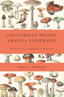 Chanterelle Dreams, Amanita Nightmares : The Love, Lore, and Mystique of Mushrooms-9781603582148