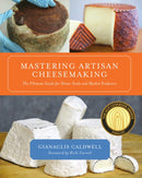 Mastering Artisan Cheesemaking : The Ultimate Guide for Home-Scale and Market Producers-9781603583329