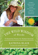 The Wild Wisdom of Weeds : 13 Essential Plants for Human Survival-9781603585163