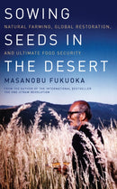 Sowing Seeds in the Desert : Natural Farming, Global Restoration, and Ultimate Food Security-9781603585224