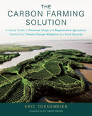 The Carbon Farming Solution : A Global Toolkit of Perennial Crops and Regenerative Agriculture Practices for Climate Change Mitigation and Food Security-9781603585712