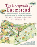 The Independent Farmstead : Growing Soil, Biodiversity, and Nutrient-Dense Food with Grassfed Animals and Intensive Pasture Management-9781603586221