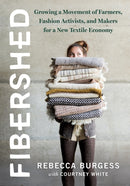 Fibershed : Growing a Movement of Farmers, Fashion Activists, and Makers for a New Textile Economy-9781603586634