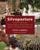 Silvopasture : A Guide to Managing Grazing Animals, Forage Crops, and Trees in a Temperate Farm Ecosystem-9781603587310