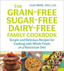 The Grain-Free, Sugar-Free, Dairy-Free Family Cookbook : Simple and Delicious Recipes for Cooking with Whole Foods on a Restrictive Diet-9781603587594