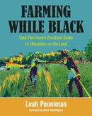 Farming While Black : Soul Fire Farm's Practical Guide to Liberation on the Land-9781603587617