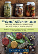 Wildcrafted Fermentation : Exploring, Transforming, and Preserving the Wild Flavors of Your Local Terroir-9781603588515