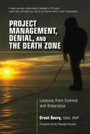Project Management, Denial, and the Death Zone : Lessons from Everest and Antarctica-9781604271195