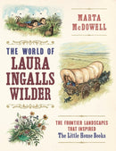 The World of Laura Ingalls Wilder : The Frontier Landscapes that Inspired the Little House Books-9781604697278