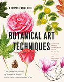 Botanical Art Techniques : A Comprehensive Guide to Watercolor, Graphite, Colored Pencil, Vellum, Pen and Ink, Egg Tempera, Oils, Printmaking, and More-9781604697902
