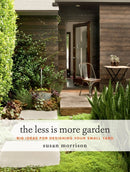The Less Is More Garden : Big Ideas for Designing Your Small Yard-9781604697919