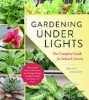 Gardening Under Lights : The Complete Guide for Indoor Growers-9781604697957