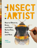 The Insect Artist : How to Observe, Draw, and Paint Butterflies, Bees, and More-9781604697964