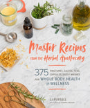 Master Recipes from the Herbal Apothecary : 375 Tinctures, Salves, Teas, Capsules, Oils, and Washes for Whole-Body Health and Wellness-9781604698527