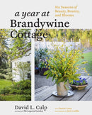 A Year at Brandywine Cottage : Six Seasons of Beauty, Bounty, and Blooms-9781604698565