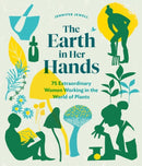 The Earth in Her Hands : 75 Extraordinary Women Working in the World of Plants-9781604699029
